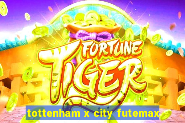 tottenham x city futemax